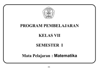 PROGRAM PEMBELAJARAN
KELAS VII
SEMESTER I
Mata Pelajaran : Matematika
191
 
