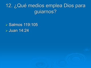 12. ¿Qué medios emplea Dios para
guiarnos?
 Salmos 119:105
 Juan 14:24
 