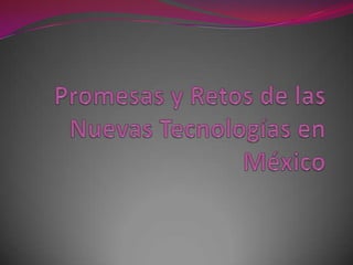 Promesas y Retos de las Nuevas Tecnologías en México 