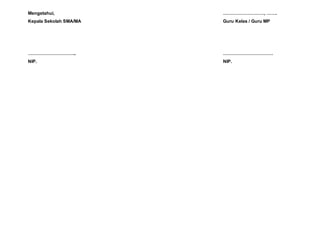 Mengetahui, ………………………, …….
Kepala Sekolah SMA/MA Guru Kelas / Guru MP
………………………….. ……………………………
NIP. NIP.
 