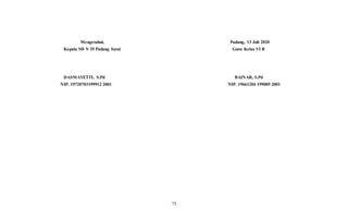 75
Mengetahui, Padang, 13 Juli 2020
Kepala SD N 35 Padang Sarai Guru Kelas VI B
DASMAYETTI, S.Pd BAINAR, S.Pd
NIP. 19720703199912 2001 NIP. 19661204 199005 2001
 