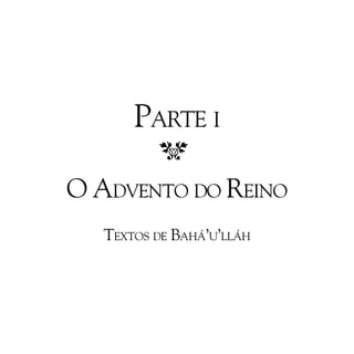 PARTE I
O ADVENTO DO REINO
TEXTOS DE BAHÁ’U’LLÁH

 