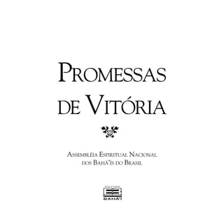 PROMESSAS
DE VITÓRIA
ASSEMBLÉIA ESPIRITUAL NACIONAL
DOS BAHÁ’ÍS DO BRASIL

 
