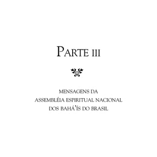 PARTE III
MENSAGENS DA
ASSEMBLÉIA ESPIRITUAL NACIONAL
DOS BAHÁ’ÍS DO BRASIL

 