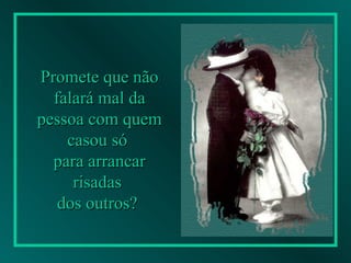 Promete que não falará mal da pessoa com quem casou só  para arrancar risadas  dos outros?   