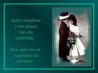 Acho simplista e um pouco fora da  realidade.  Dou aqui novas  sugestões de sermões:   