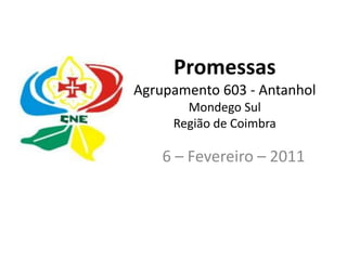 PromessasAgrupamento 603 - AntanholMondego SulRegião de Coimbra 6– Fevereiro – 2011 