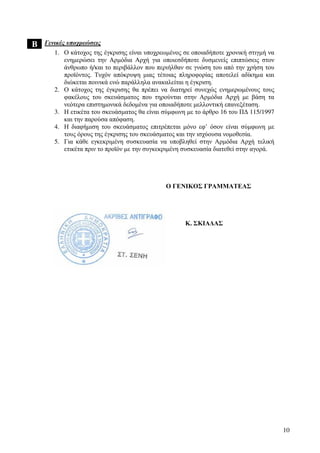 10
Β Γενικές υποχρεώσεις
1. Ο κάτοχος της έγκρισης είναι υποχρεωµένος σε οποιαδήποτε χρονική στιγµή να
ενηµερώσει την Αρµόδια Αρχή για οποιεσδήποτε δυσµενείς επιπτώσεις στον
άνθρωπο ή/και το περιβάλλον που περιήλθαν σε γνώση του από την χρήση του
προϊόντος. Τυχόν απόκρυψη µιας τέτοιας πληροφορίας αποτελεί αδίκηµα και
διώκεται ποινικά ενώ παράλληλα ανακαλείται η έγκριση.
2. Ο κάτοχος της έγκρισης θα πρέπει να διατηρεί συνεχώς ενηµερωµένους τους
φακέλους του σκευάσµατος που τηρούνται στην Αρµόδια Αρχή µε βάση τα
νεότερα επιστηµονικά δεδοµένα για οποιαδήποτε µελλοντική επανεξέταση.
3. Η ετικέτα του σκευάσµατος θα είναι σύµφωνη µε το άρθρο 16 του Π∆ 115/1997
και την παρούσα απόφαση.
4. Η διαφήµιση του σκευάσµατος επιτρέπεται µόνο εφ’ όσον είναι σύµφωνη µε
τους όρους της έγκρισης του σκευάσµατος και την ισχύουσα νοµοθεσία.
5. Για κάθε εγκεκριµένη συσκευασία να υποβληθεί στην Αρµόδια Αρχή τελική
ετικέτα πριν το προϊόν µε την συγκεκριµένη συσκευασία διατεθεί στην αγορά.
Ο ΓΕΝΙΚΟΣ ΓΡΑΜΜΑΤΕΑΣ
Κ. ΣΚΙΑ∆ΑΣ
 