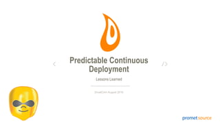Lessons Learned
Predictable Continuous
Deployment
DrualCorn August 2016
 
