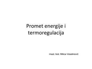 Promet energije i
termoregulacija
mast. biol. Milica Veselinović
 