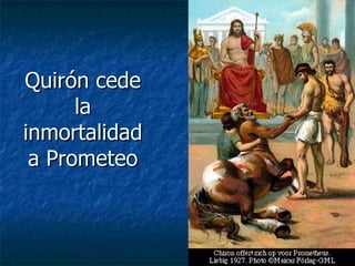 Quirón cede la inmortalidad a Prometeo 