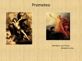 Prometeo
Nombres: Luis Flores
Benjamín Leiva
 