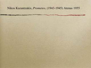 Nikos Kazantzakis, Prometeo, (1943-1945) Atenas 1955
 