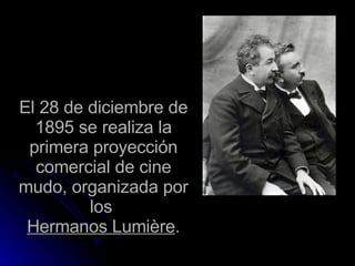 El 28 de diciembre de 1895 se realiza la primera proyección comercial de cine mudo, organizada por los  Hermanos Lumière . 