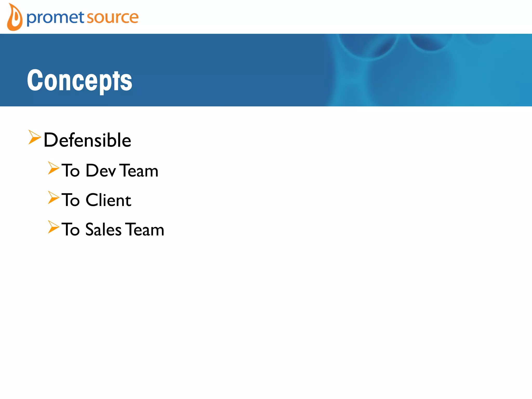 Concepts
Defensible
To Dev Team
To Client
To Sales Team
 