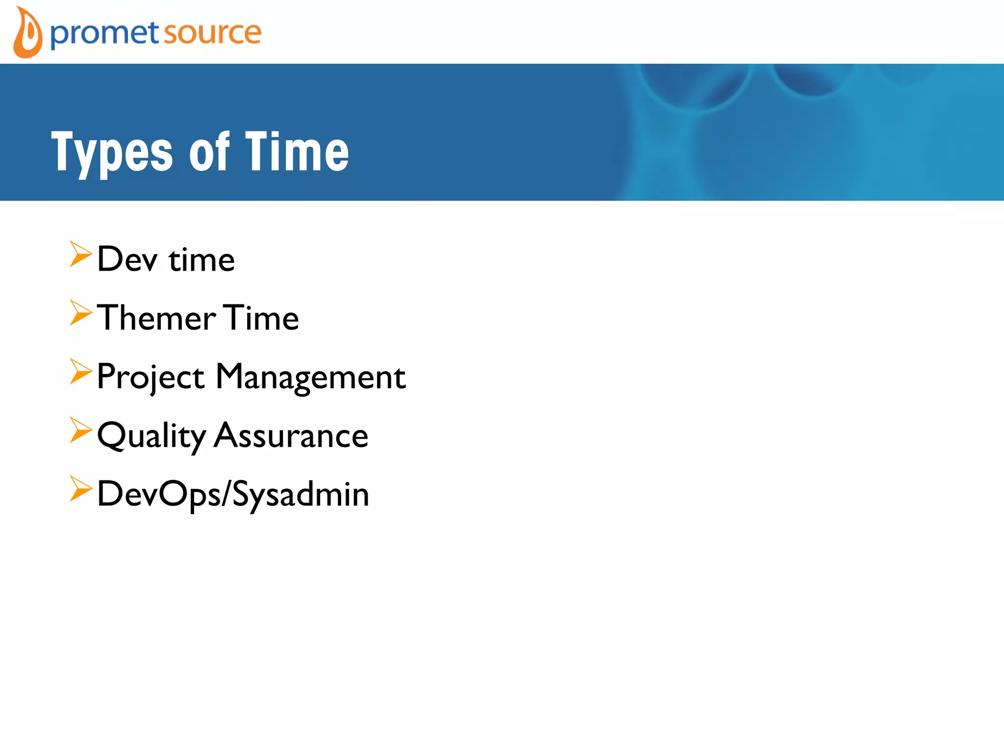 Types of Time
Dev time
Themer Time
Project Management
Quality Assurance
DevOps/Sysadmin
 