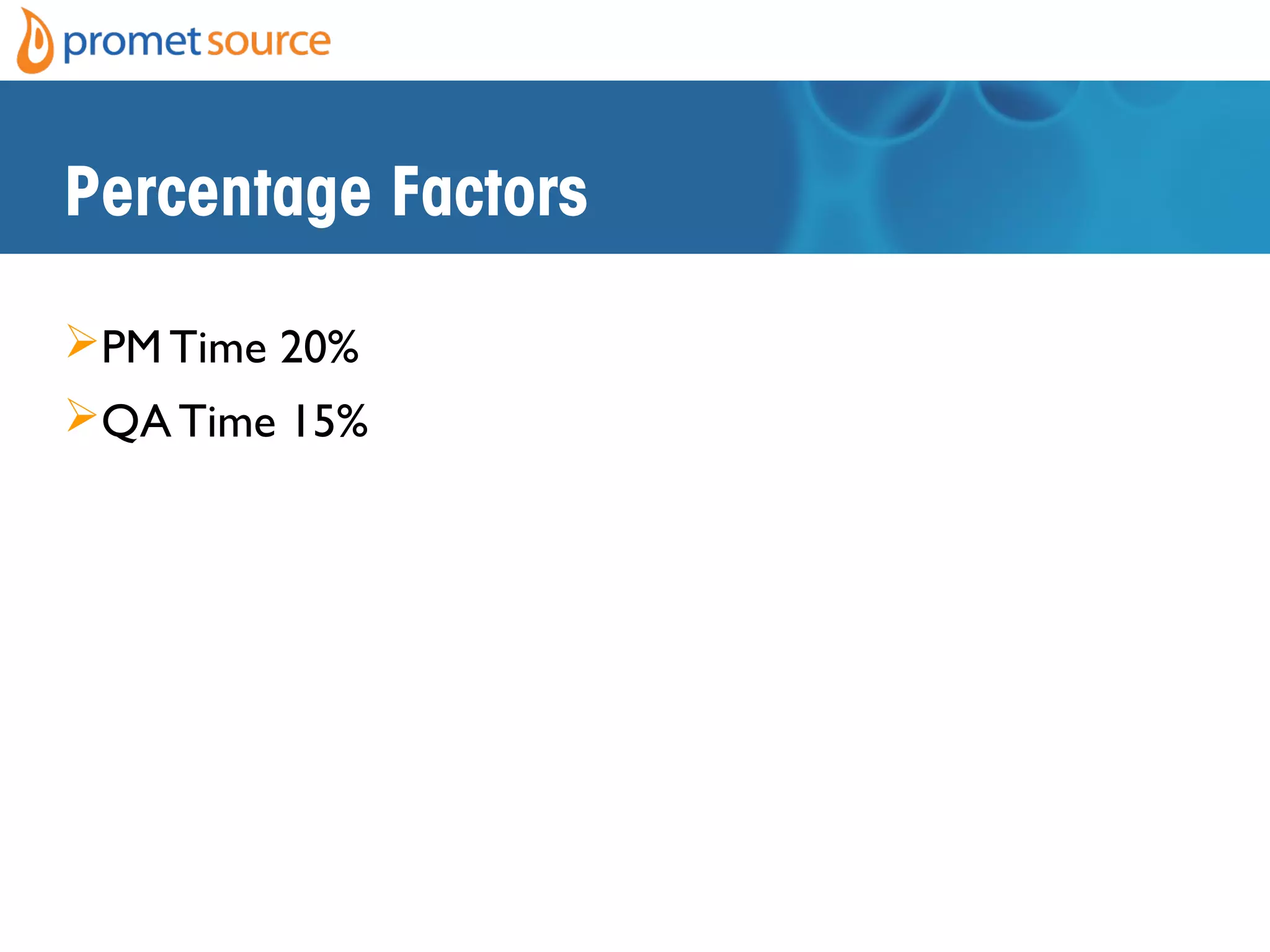 Percentage Factors
PM Time 20%
QA Time 15%
 