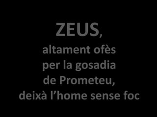 ZEUS,altamentofèsper la gosadiade Prometeu, deixàl’homesensefoc