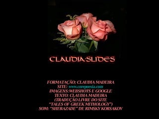 FORMATAÇÃO; CLAUDIA MADEIRA SITE:  www.corepoesia.com   IMAGENS:WEBSHOTS E GOOGLE TEXTO: CLAUDIA MADEIRA (TRADUÇÃO LIVRE DO SITE “ TALES OF GREEK MITHOLOGY”) SOM: “SHERAZADE” DE RIMSKY KORSAKOV 