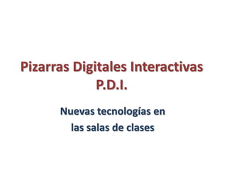 Pizarras Digitales InteractivasP.D.I. Nuevas tecnologías en  las salas de clases 