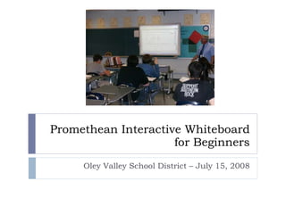 Promethean Interactive Whiteboard for Beginners Oley Valley School District – July 15, 2008 