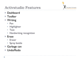 Activstudio Features <ul><li>Dashboard </li></ul><ul><li>Toolbar </li></ul><ul><li>Writing </li></ul><ul><ul><li>Pen </li>...
