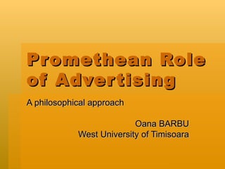 Promethean Role of Advertising A philosophical approach Oana BARBU West University of Timisoara 
