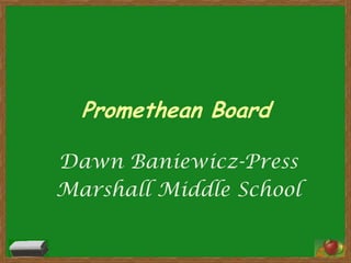 Promethean Board

Dawn Baniewicz-Press
Marshall Middle School
 