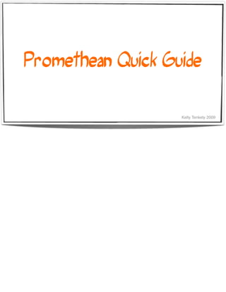 Promethean Quick Guide

                   Kelly Tenkely 2009
 