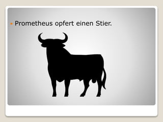  Prometheus opfert einen Stier.
 