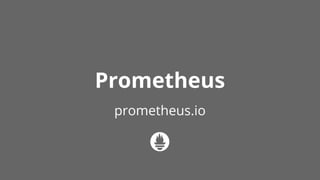Prometheus
prometheus.io
 