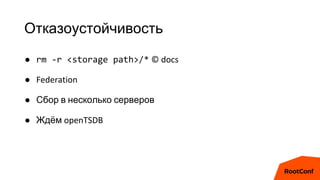 Отказоустойчивость
● rm -r <storage path>/* © docs
● Federation
● Сбор в несколько серверов
● Ждём openTSDB
 