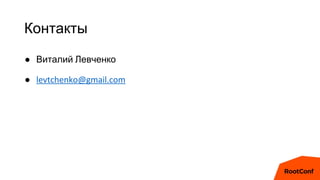 Контакты
● Виталий Левченко
● levtchenko@gmail.com
 