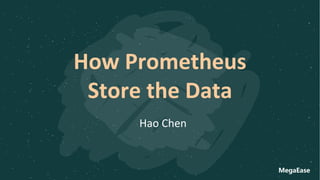 MegaEase
How Prometheus
Store the Data
Hao Chen
 