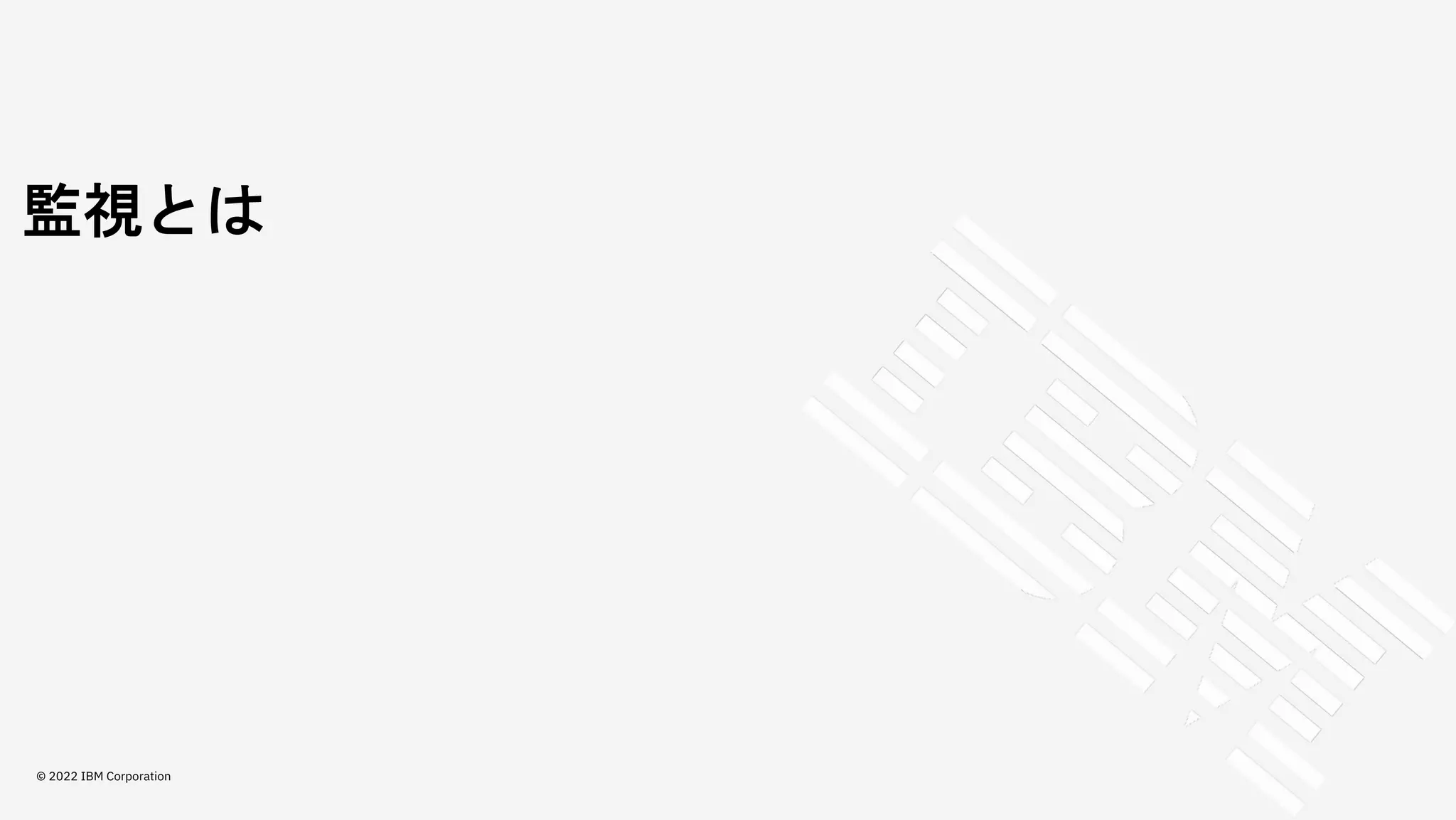 監視とは
© 2022 IBM Corporation
 