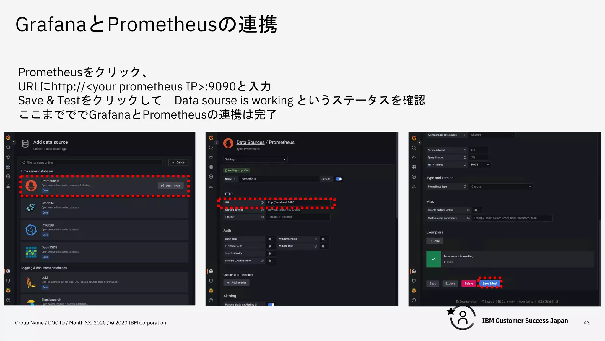 GrafanaとPrometheusの連携
Group Name / DOC ID / Month XX, 2020 / © 2020 IBM Corporation 43
Prometheusをクリック、
URLにhttp://<your prometheus IP>:9090と入力
Save & Testをクリックして Data sourse is working というステータスを確認
ここまでででGrafanaとPrometheusの連携は完了
 
