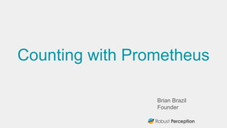 Brian Brazil
Founder
Counting with Prometheus
 