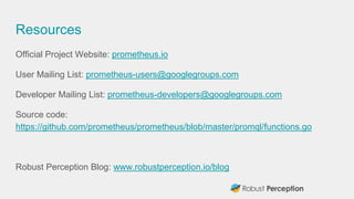 Resources
Official Project Website: prometheus.io
User Mailing List: prometheus-users@googlegroups.com
Developer Mailing L...