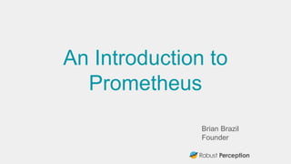 Brian Brazil
Founder
An Introduction to
Prometheus
 