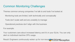 Common Monitoring Challenges
Themes common among companies I’ve talk to and tools I've looked at:
Monitoring tools are lim...