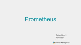 Brian Brazil
Founder
Prometheus
 