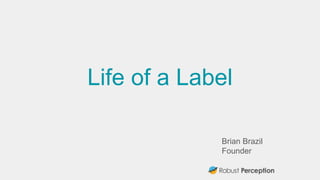 Brian Brazil
Founder
Life of a Label
 