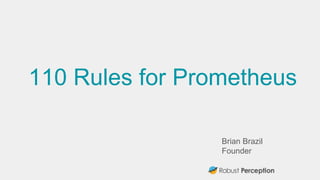 Brian Brazil
Founder
110 Rules for Prometheus
 