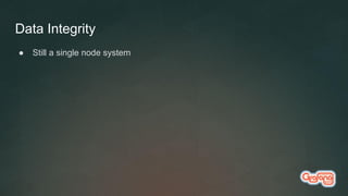 Data Integrity
● Still a single node system
 