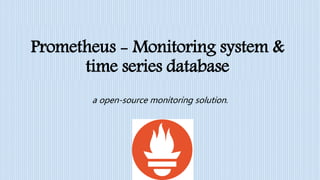 a open-source monitoring solution.
Prometheus - Monitoring system &
time series database
 