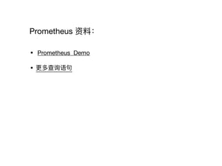 Prometheus 资料料：
• Prometheus Demo

• 更更多查询语句句
 