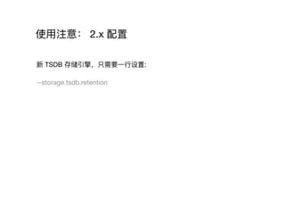 使⽤用注意： 2.x 配置
新 TSDB 存储引擎，只需要⼀一⾏行行设置:

--storage.tsdb.retention 

 
