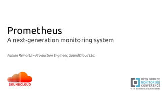 Prometheus
A next-generation monitoring system
Fabian Reinartz – Production Engineer, SoundCloud Ltd.
 
