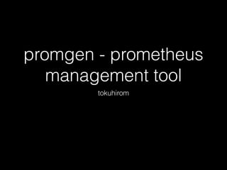 promgen - prometheus
management tool
tokuhirom
 
