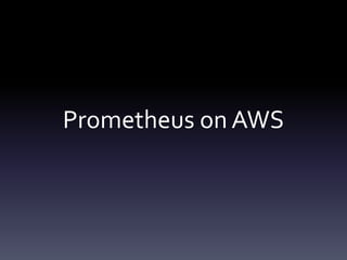 Prometheus on AWS
 